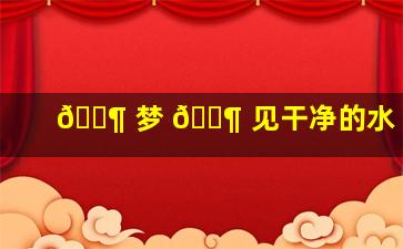 🐶 梦 🐶 见干净的水